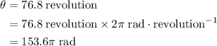 \begin{aligned}\theta &= 76.8\; \rm \text{revolution} \\ &= 76.8\;\text{revolution} \times 2\pi\; \rm rad \cdot \text{revolution}^{-1} \\ &= 153.6\pi\; \rm rad\end{aligned}