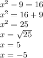 {x}^{2}  - 9 = 16 \\  {x}^{2} = 16  + 9 \\  {x}^{2}   = 25 \\ x =  \sqrt{25}  \\ x = 5 \\ x =  - 5