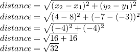 distance = \sqrt{(x_2-x_1)^2+(y_2-y_1)^2} \\distance= \sqrt{(4-8)^2+(-7-(-3))^2} \\distance= \sqrt{(-4)^2+(-4)^2} \\distance=\sqrt{16+16}\\distance=\sqrt{32}