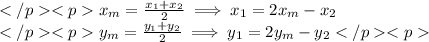 x_m=\frac{x_1+x_2}{2}\implies x_1=2x_m-x_2 \\y_m=\frac{y_1+y_2}{2}\implies y_1=2y_m-y_2