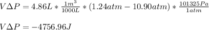 V\Delta P=4.86L*\frac{1m^3}{1000L} *(1.24atm-10.90atm)*\frac{101325Pa}{1atm} \\\\V\Delta P=-4756.96J