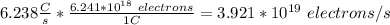 6.238\frac{C}{s}*\frac{6.241*10^{18}\ electrons}{1C}=3.921*10^{19}\ electrons/s