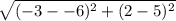 \sqrt{(-3--6)^{2} + (2-5)^{2} }