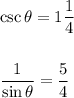 \csc \theta= 1\dfrac{1}{4} \\\\\\\dfrac{1}{\sin\theta}=\dfrac{5}{4}