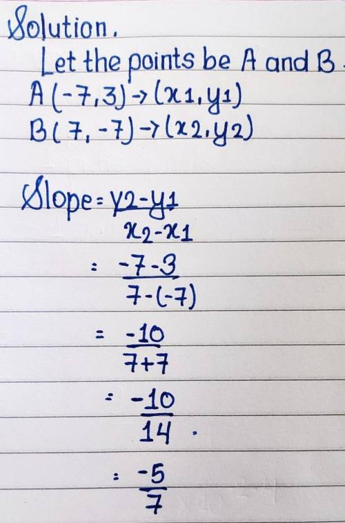 Use the slope formula to find the slope of the line through the points (-7,3) and (7.-7)

Provide yo