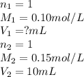 n_1=1\\M_1=0.10mol/L\\V_1=?mL\\n_2=1\\M_2=0.15mol/L\\V_2=10mL