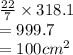 \frac{22}{7}  \times 318.1 \\  = 999.7 \\  = 100 {cm}^{2}