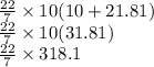 \frac{22}{7}  \times 10(10 + 21.81) \\  \frac{22}{7}  \times 10(31.81) \\  \frac{22}{7}  \times 318.1