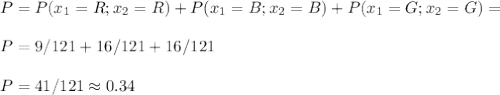 P=P(x_1=R;x_2=R)+P(x_1=B;x_2=B)+P(x_1=G;x_2=G)=\\\\P=9/121+16/121+16/121\\\\P=41/121\approx0.34