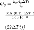 Q_g=\frac{k_gA_g\Delta T t}{t_g} \\\\=\frac{(0.8)(0.11)(\Delta T)t}{4.0\times 10^-^3}\\\\=(22\Delta Tt)j