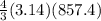 \frac{4}{3} (3.14)(857.4)