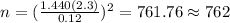 n=(\frac{1.440(2.3)}{0.12})^2 =761.76 \approx 762