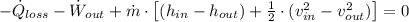 -\dot Q_{loss} - \dot W_{out} + \dot m \cdot \left[(h_{in}-h_{out}) + \frac{1}{2}\cdot (v_{in}^{2}-v_{out}^{2}) \right] = 0