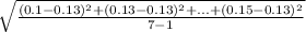 \sqrt{\frac{(0.1-0.13)^{2} + (0.13 - 0.13)^{2} + ... + (0.15 - 0.13)^{2}}{7-1} }