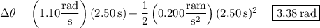 \Delta\theta=\left(1.10\dfrac{\rm rad}{\rm s}\right)(2.50\,\mathrm s)+\dfrac12\left(0.200\dfrac{\rm ram}{\mathrm s^2}\right)(2.50\,\mathrm s)^2=\boxed{3.38\,\mathrm{rad}}