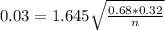 0.03 = 1.645\sqrt{\frac{0.68*0.32}{n}}