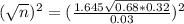 (\sqrt{n})^{2} = (\frac{1.645\sqrt{0.68*0.32}}{0.03})^{2}