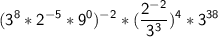 \displaystyle \sf  (3^8 * 2^{-5} * 9^0)^{-2} * (\frac{2^{-2}}{3^3 } )^4 *3^{38}