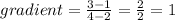 gradient =  \frac{3 - 1}{4 - 2}  =  \frac{2}{2}  = 1 \\