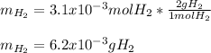 m_{H_2}=3.1x10^{-3}molH_2*\frac{2gH_2}{1molH_2}\\ \\m_{H_2}=6.2x10^{-3}gH_2