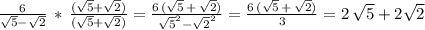 \frac{6}{\sqrt{5}-\sqrt{2}  }\,*\,\frac{(\sqrt{5}+\sqrt{2} )}{(\sqrt{5}+\sqrt{2}) } =\frac{6\,(\sqrt{5}\,+\,\sqrt{2} )}{\sqrt{5}^2-\sqrt{2}^2 }=\frac{6\,(\sqrt{5}\,+\,\sqrt{2} )}{3}=2\,\sqrt{5} +2\sqrt{2}