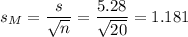 s_M=\dfrac{s}{\sqrt{n}}=\dfrac{5.28}{\sqrt{20}}=1.181