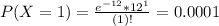 P(X = 1) = \frac{e^{-12}*12^{1}}{(1)!} = 0.0001