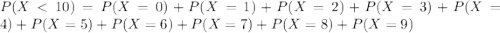 P(X < 10) = P(X = 0) + P(X = 1) + P(X = 2) + P(X = 3) + P(X = 4) + P(X = 5) + P(X = 6) + P(X = 7) + P(X = 8) + P(X = 9)