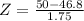Z = \frac{50 - 46.8}{1.75}