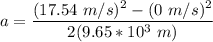 a = \dfrac{(17.54 \ m/s)^2 - (0 \ m/s)^2 }{2 (9.65*10^3 \ m)}