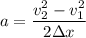 a = \dfrac{v_2^2 - v_1^2 }{2 \Delta x}