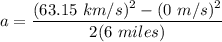 a = \dfrac{(63.15 \ km/s)^2 - (0 \ m/s)^2 }{2 (6 \ miles)}