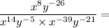 \dfrac{x^8y^{-26}}{x^{14}y^{-5} \times x^{-39}y^{-21}} =