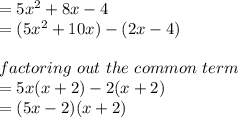 = 5x^{2} +8x-4\\= (5x^{2} +10x)-(2x-4)\\\\factoring\ out\ the\ common\ term\\= 5x(x+2)-2(x+2)\\= (5x-2)(x+2)\\