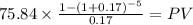 75.84 \times \frac{1-(1+0.17)^{-5} }{0.17} = PV\\
