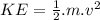 KE = \frac{1}{2}.m.v^{2}