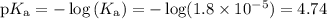 \text{p}K_{\text{a}} = -\log \left (K_{\text{a}} \right ) =-\log(1.8 \times 10^{-5}) = 4.74