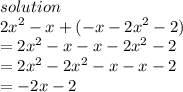 solution \\  {2x}^{2}  - x + ( - x -  {2x}^{2}  - 2) \\  =  {2x}^{2}  - x  - x -  {2x}^{2}  - 2 \\  =  {2x}^{2}  -  {2x}^{2}  - x - x - 2 \\  =  - 2x - 2