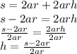 s = 2ar + 2arh \\ s - 2ar = 2arh \\  \frac{s - 2ar}{2ar}  =  \frac{2arh}{2ar}  \\ h =  \frac{s - 2ar}{2ar}