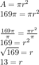 A = \pi r^{2}  \\169\pi = \pi r^{2}  \\\\\frac{169\pi}{\pi} = \frac{\pi r^{2}}{\pi}   \\169 = r^{2}\\\sqrt{169} = r\\ 13 = r