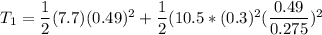 T_1 = \dfrac{1}{2}(7.7)(0.49)^2 + \dfrac{1}{2}(10.5*(0.3)^2(\dfrac{0.49}{0.275})^2