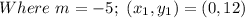 Where\ m = -5;\ (x_1,y_1) = (0,12)
