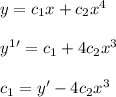 y = c_1x + c_2x^4 \\ \\ y^1'= c_1 + 4c_2x^3 \\ \\  c_1 =y' -  4c_2x^3 \\ \\