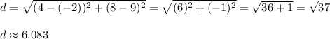d=\sqrt{(4-(-2))^{2}+(8-9)^{2}  } =\sqrt{(6)^{2}+(-1)^{2}  } =\sqrt{36+1} =\sqrt{37} \\\\d\approx 6.083