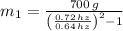 m_{1} = \frac{700\,g}{\left(\frac{0.72\,hz}{0.64\,hz} \right)^{2}-1}