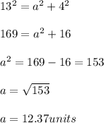 13^2 = a^2 + 4^2\\\\169 = a^2 + 16\\\\a^2 = 169 - 16 = 153\\\\a = \sqrt{153}\\\\a = 12.37units