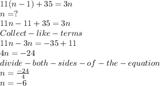11(n -1) + 35 = 3n\\n =? \\11n -11 +35=3n\\Collect-like-terms\\11n-3n=-35+11\\4n =-24\\divide -both-sides-of-the-equation\\n = \frac{-24}{4} \\n = -6\\\\