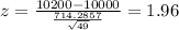 z= \frac{10200- 10000}{\frac{714.2857}{\sqrt{49}}}= 1.96