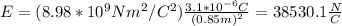 E=(8.98*10^9Nm^2/C^2)\frac{3.1*10^{-6}C}{(0.85m)^2}=38530.1\frac{N}{C}