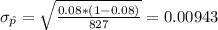\sigma_{\hat p}= \sqrt{\frac{0.08*(1-0.08)}{827}}= 0.00943